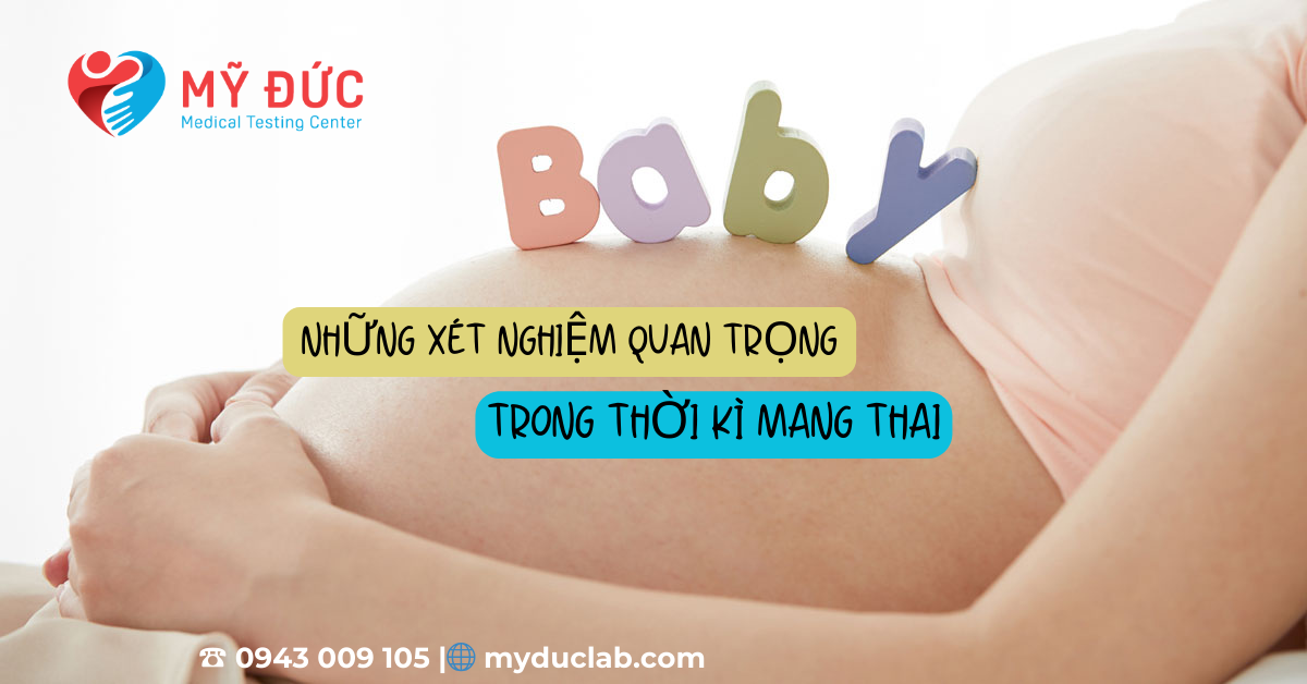 Những xét nghiệm thai kỳ mẹ bầu không nên bỏ qua